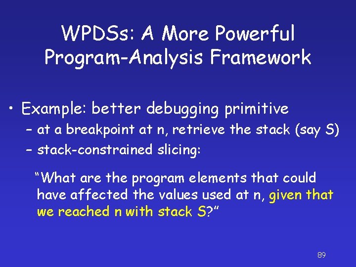 WPDSs: A More Powerful Program-Analysis Framework • Example: better debugging primitive – at a