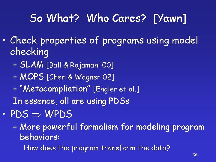 So What? Who Cares? [Yawn] • Check properties of programs using model checking –