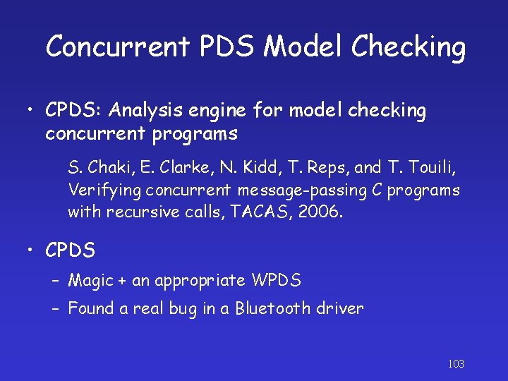 Concurrent PDS Model Checking • CPDS: Analysis engine for model checking concurrent programs S.