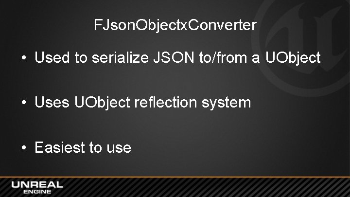 FJson. Objectx. Converter • Used to serialize JSON to/from a UObject • Uses UObject FJson. Objectx. Converter • Used to serialize JSON to/from a UObject • Uses UObject