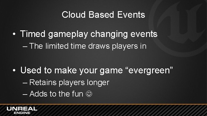 Cloud Based Events • Timed gameplay changing events – The limited time draws players Cloud Based Events • Timed gameplay changing events – The limited time draws players