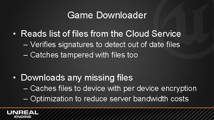 Game Downloader • Reads list of files from the Cloud Service – Verifies signatures Game Downloader • Reads list of files from the Cloud Service – Verifies signatures