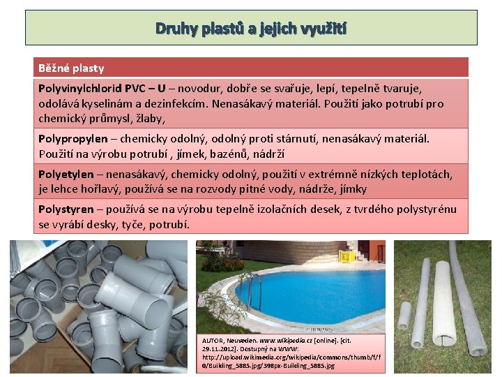 Druhy plastů a jejich využití Běžné plasty Polyvinylchlorid PVC – U – novodur, dobře