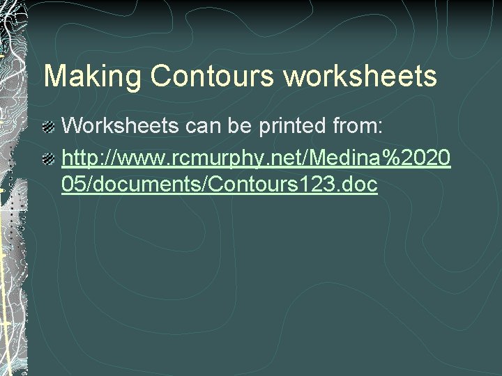 Making Contours worksheets Worksheets can be printed from: http: //www. rcmurphy. net/Medina%2020 05/documents/Contours 123.