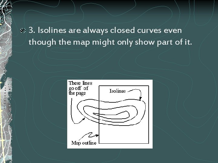 3. Isolines are always closed curves even though the map might only show part