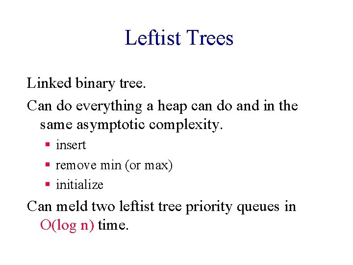 Leftist Trees Linked binary tree. Can do everything a heap can do and in
