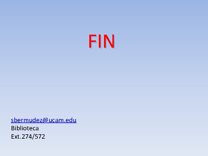 FIN sbermudez@ucam. edu Biblioteca Ext. 274/572 