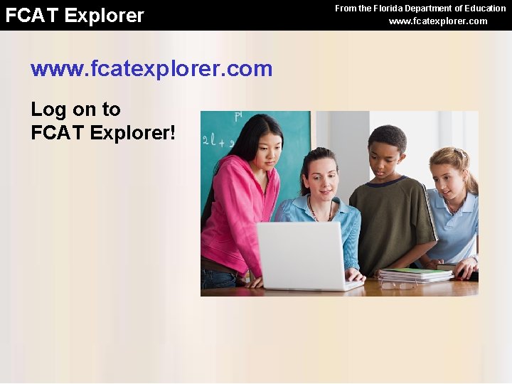 FCAT Explorer www. fcatexplorer. com Log on to FCAT Explorer! From the Florida Department