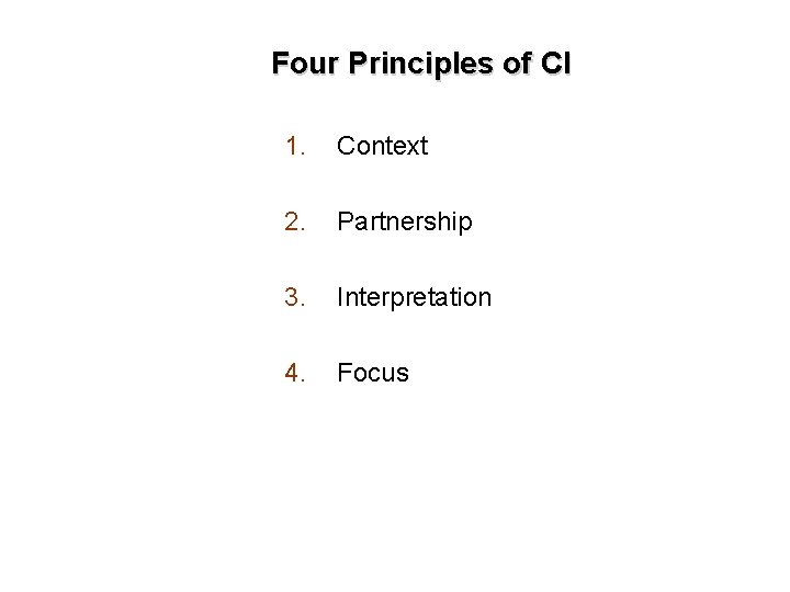 Four Principles of CI 1. Context 2. Partnership 3. Interpretation 4. Focus 