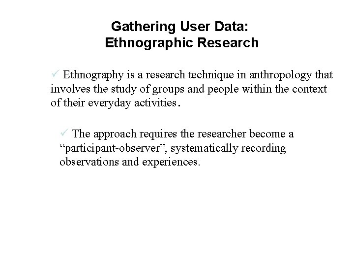 Gathering User Data: Ethnographic Research ü Ethnography is a research technique in anthropology that
