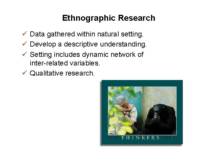 Ethnographic Research ü Data gathered within natural setting. ü Develop a descriptive understanding. ü