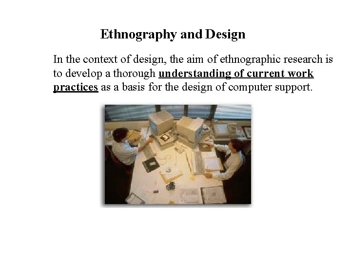 Ethnography and Design In the context of design, the aim of ethnographic research is