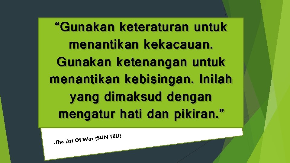 “Gunakan keteraturan untuk menantikan kekacauan. Gunakan ketenangan untuk menantikan kebisingan. Inilah yang dimaksud dengan