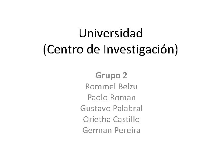 Universidad (Centro de Investigación) Grupo 2 Rommel Belzu Paolo Roman Gustavo Palabral Orietha Castillo