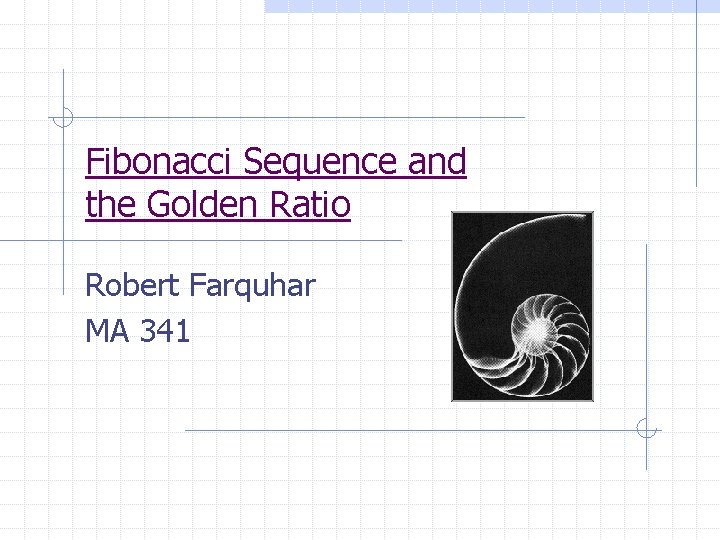 Fibonacci Sequence and the Golden Ratio Robert Farquhar MA 341 