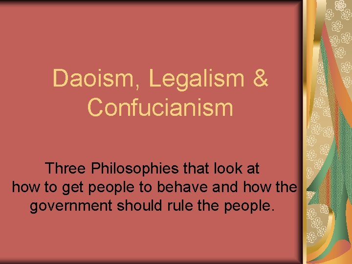 Daoism, Legalism & Confucianism Three Philosophies that look at how to get people to