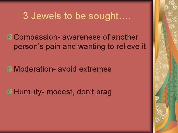 3 Jewels to be sought…. Compassion- awareness of another person’s pain and wanting to