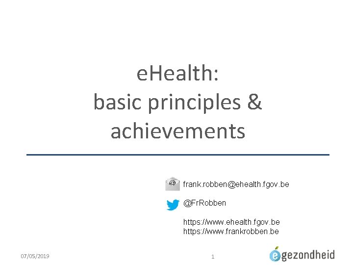 e. Health: basic principles & achievements frank. robben@ehealth. fgov. be @Fr. Robben https: //www.