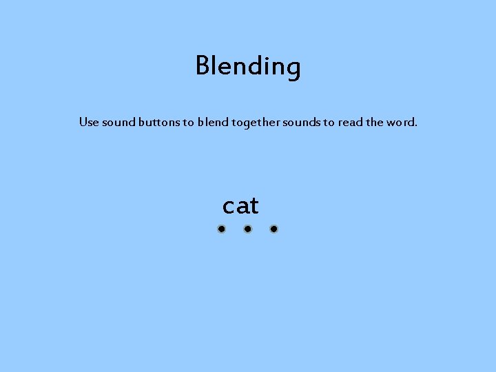 Blending Use sound buttons to blend together sounds to read the word. cat 