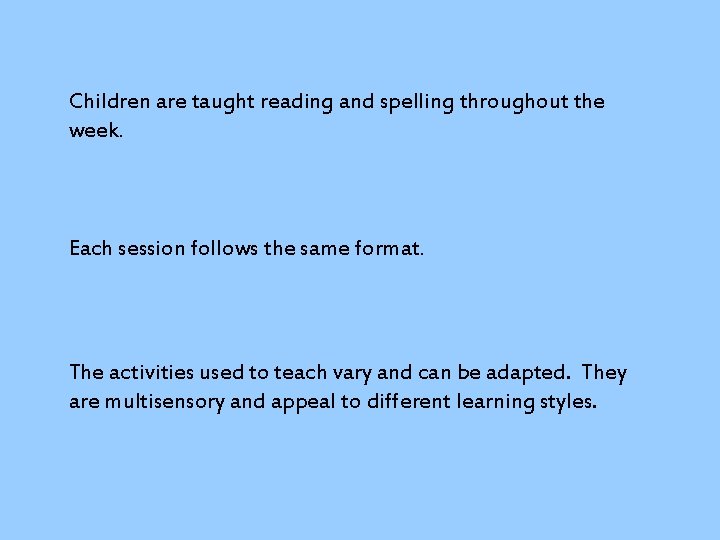 Children are taught reading and spelling throughout the week. Each session follows the same