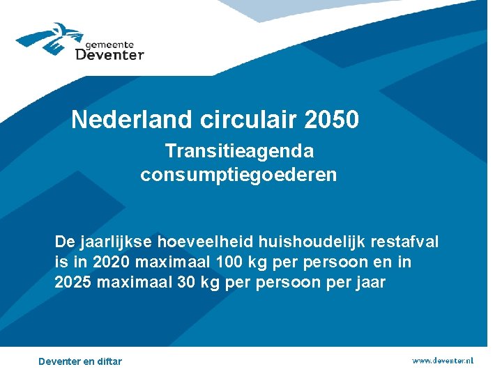 Nederland circulair 2050 Transitieagenda consumptiegoederen De jaarlijkse hoeveelheid huishoudelijk restafval is in 2020 maximaal Nederland circulair 2050 Transitieagenda consumptiegoederen De jaarlijkse hoeveelheid huishoudelijk restafval is in 2020 maximaal