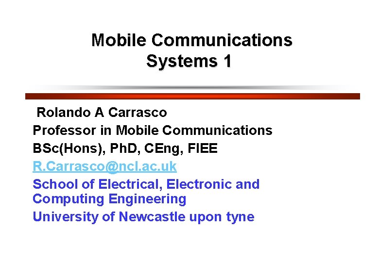 Mobile Communications Systems 1 Rolando A Carrasco Professor in Mobile Communications BSc(Hons), Ph. D,