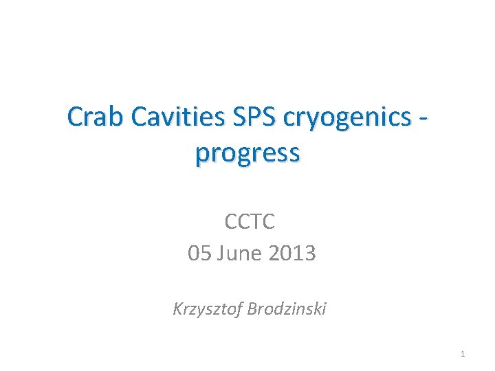 Crab Cavities SPS cryogenics - progress CCTC 05 June 2013 Krzysztof Brodzinski 1 
