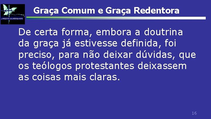 Graça Comum e Graça Redentora De certa forma, embora a doutrina da graça já