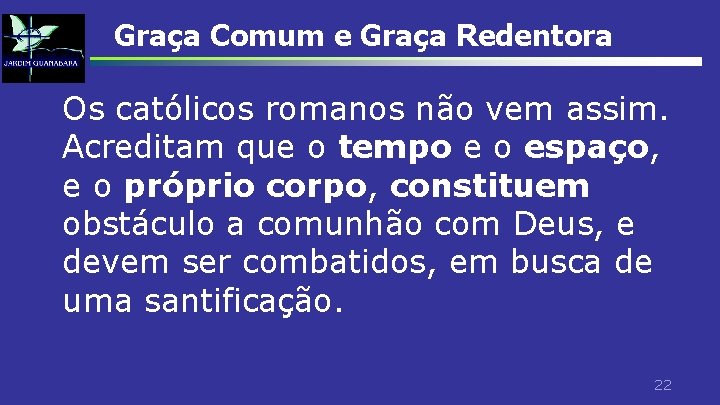 Graça Comum e Graça Redentora Os católicos romanos não vem assim. Acreditam que o