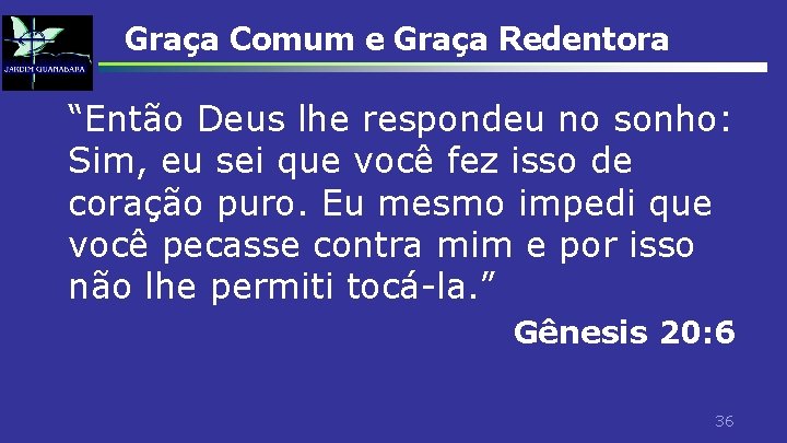 Graça Comum e Graça Redentora “Então Deus lhe respondeu no sonho: Sim, eu sei