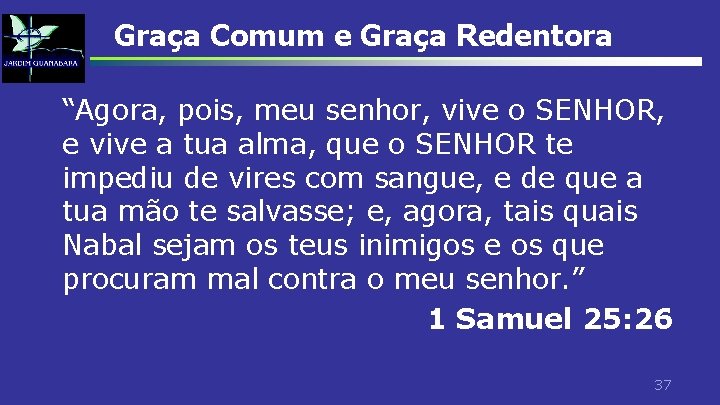 Graça Comum e Graça Redentora “Agora, pois, meu senhor, vive o SENHOR, e vive