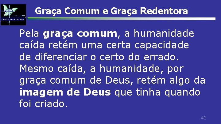 Graça Comum e Graça Redentora Pela graça comum, a humanidade caída retém uma certa