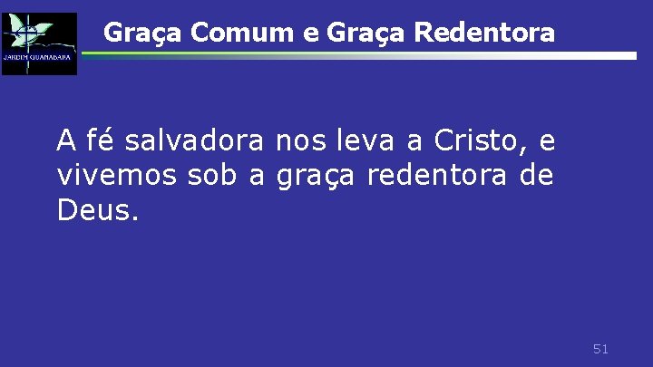 Graça Comum e Graça Redentora A fé salvadora nos leva a Cristo, e vivemos