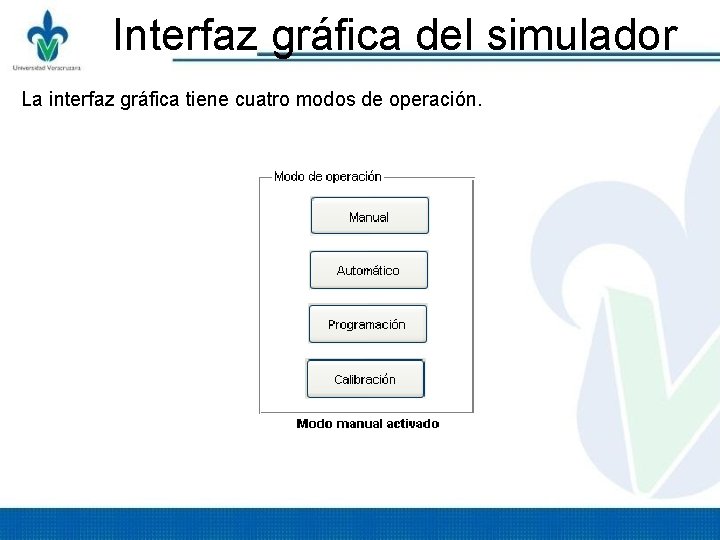 Interfaz gráfica del simulador La interfaz gráfica tiene cuatro modos de operación. Interfaz gráfica del simulador La interfaz gráfica tiene cuatro modos de operación.