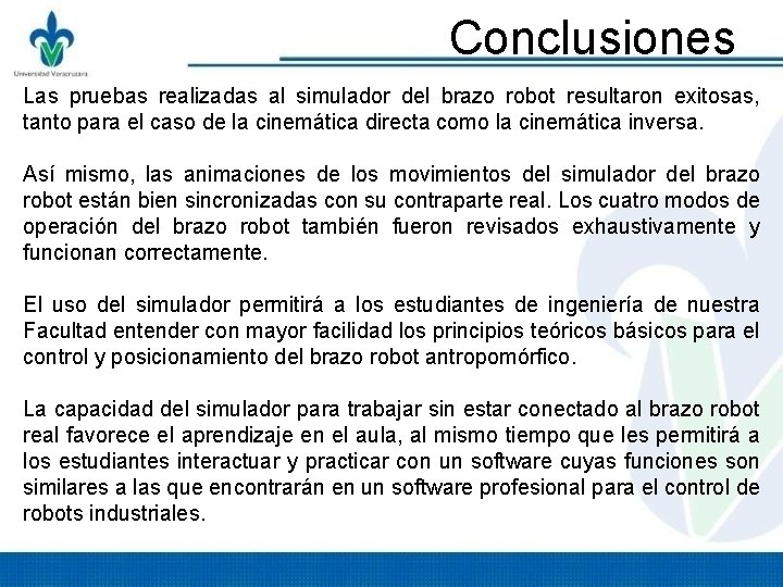 Conclusiones Las pruebas realizadas al simulador del brazo robot resultaron exitosas, tanto para el Conclusiones Las pruebas realizadas al simulador del brazo robot resultaron exitosas, tanto para el