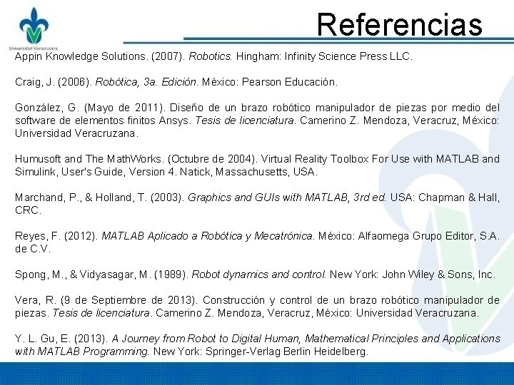 Referencias Appin Knowledge Solutions. (2007). Robotics. Hingham: Infinity Science Press LLC. Craig, J. (2006). Referencias Appin Knowledge Solutions. (2007). Robotics. Hingham: Infinity Science Press LLC. Craig, J. (2006).