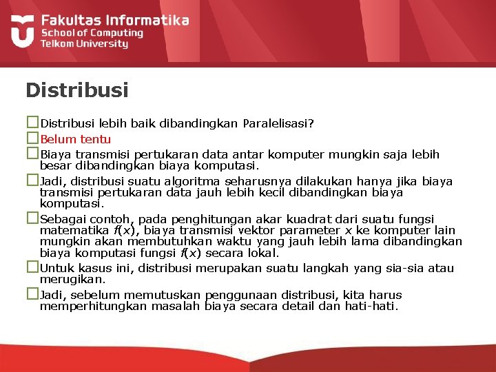 Distribusi �Distribusi lebih baik dibandingkan Paralelisasi? �Belum tentu �Biaya transmisi pertukaran data antar komputer