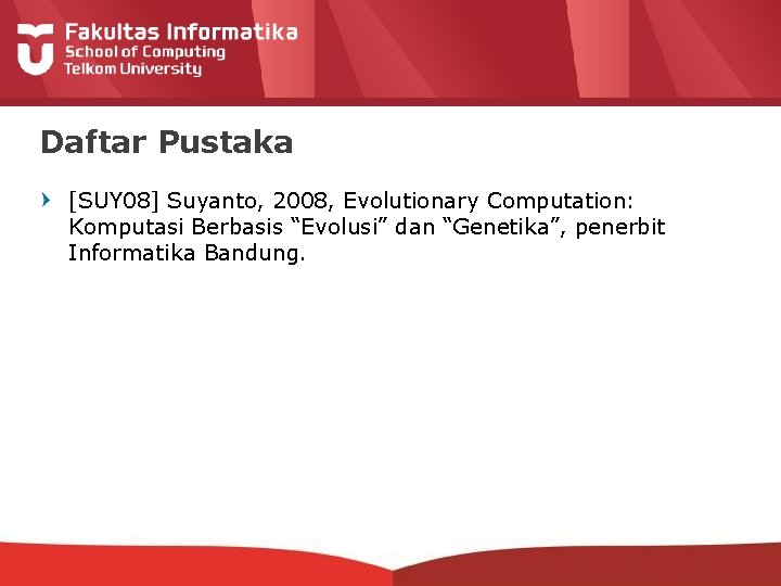 Daftar Pustaka [SUY 08] Suyanto, 2008, Evolutionary Computation: Komputasi Berbasis “Evolusi” dan “Genetika”, penerbit