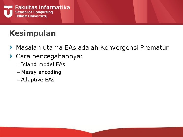 Kesimpulan Masalah utama EAs adalah Konvergensi Prematur Cara pencegahannya: – Island model EAs –