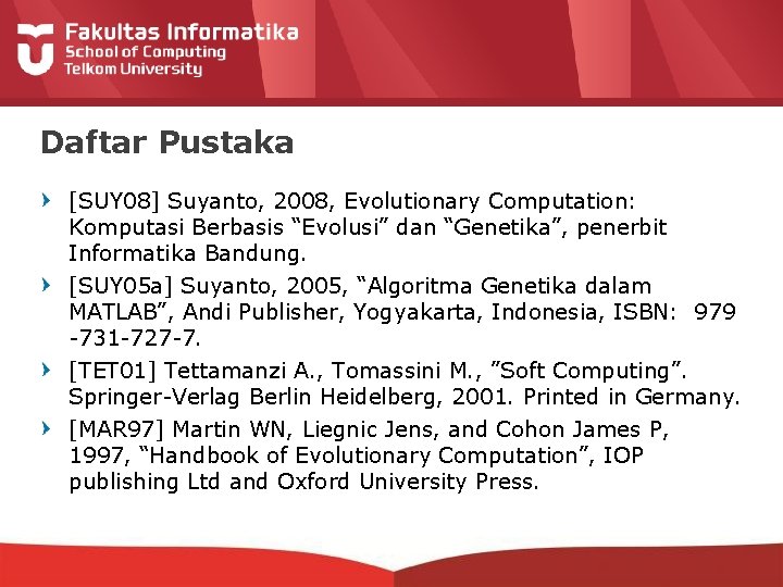 Daftar Pustaka [SUY 08] Suyanto, 2008, Evolutionary Computation: Komputasi Berbasis “Evolusi” dan “Genetika”, penerbit