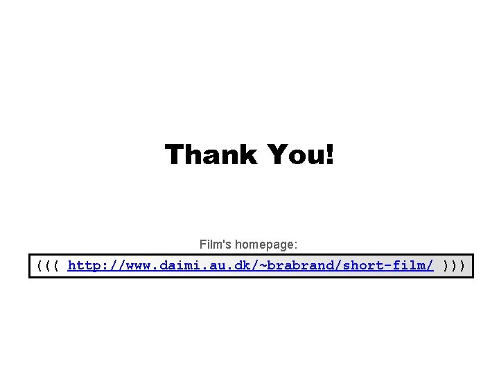 Thank You! Film's homepage: ((( http: //www. daimi. au. dk/~brabrand/short-film/ ))) 