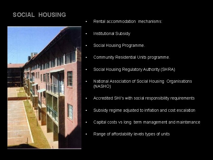 SOCIAL HOUSING • Rental accommodation mechanisms: • Institutional Subsidy • Social Housing Programme. •