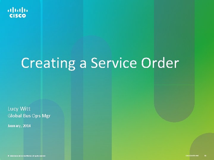 Creating a Service Order Lucy Witt Global Bus Ops Mgr January, 2014 © 2010 Creating a Service Order Lucy Witt Global Bus Ops Mgr January, 2014 © 2010