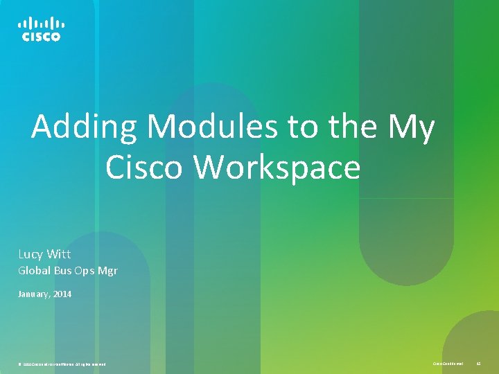 Adding Modules to the My Cisco Workspace Lucy Witt Global Bus Ops Mgr January, Adding Modules to the My Cisco Workspace Lucy Witt Global Bus Ops Mgr January,