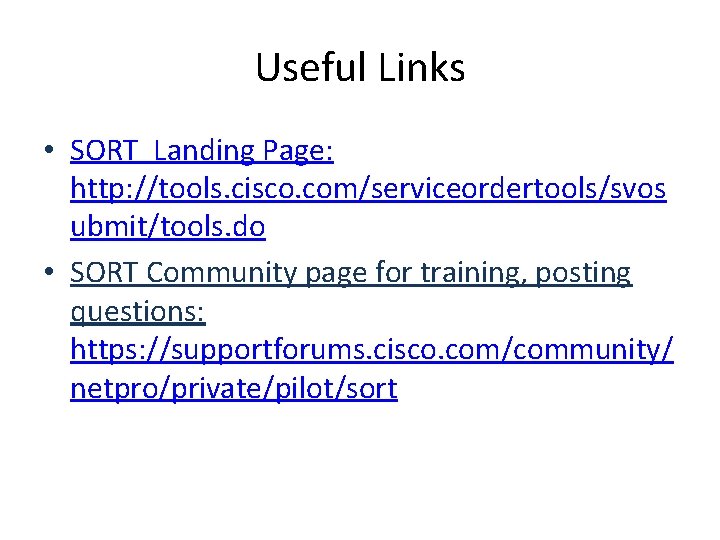 Useful Links • SORT Landing Page: http: //tools. cisco. com/serviceordertools/svos ubmit/tools. do • SORT Useful Links • SORT Landing Page: http: //tools. cisco. com/serviceordertools/svos ubmit/tools. do • SORT