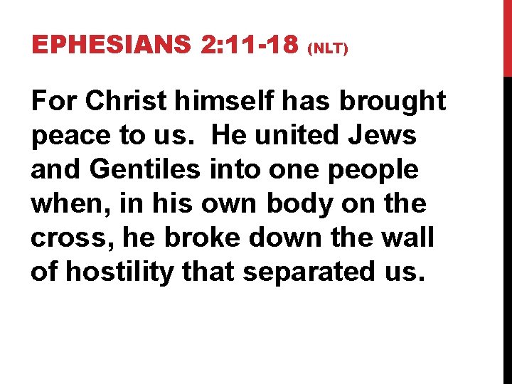 EPHESIANS 2: 11 -18 (NLT) For Christ himself has brought peace to us. He