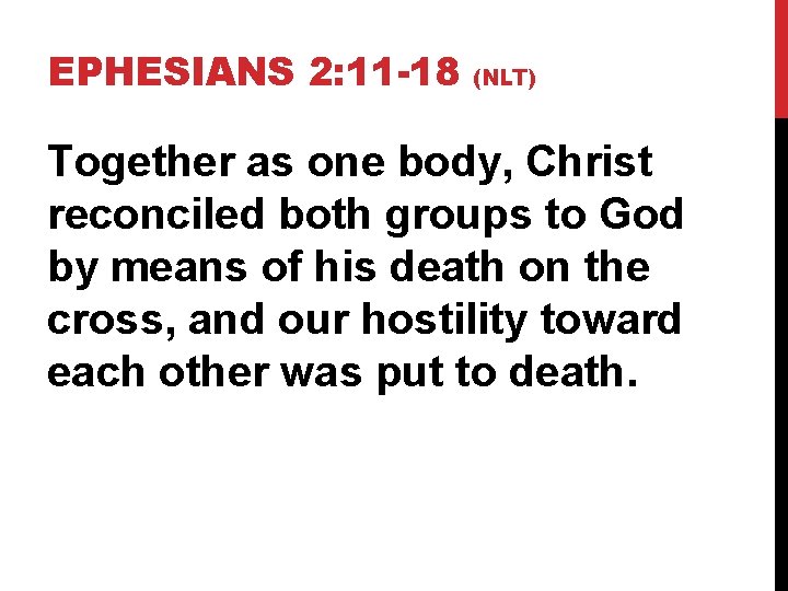 EPHESIANS 2: 11 -18 (NLT) Together as one body, Christ reconciled both groups to