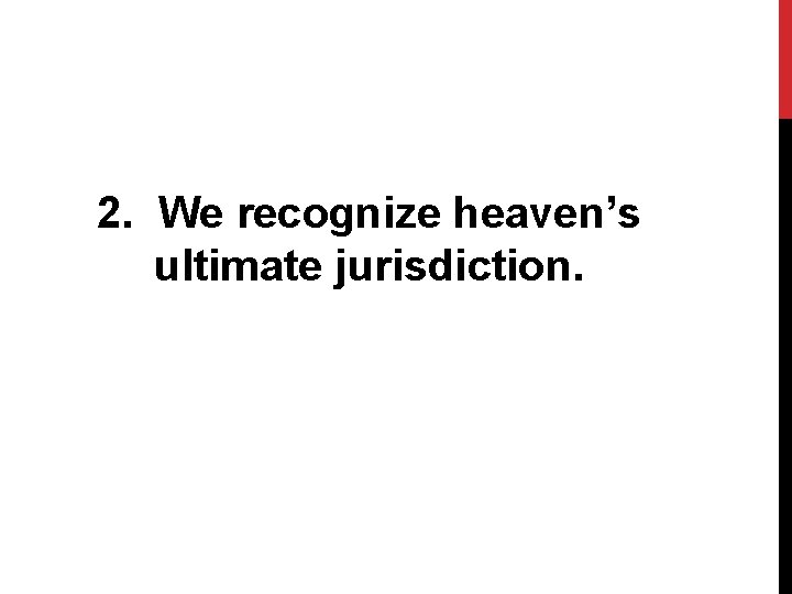 2. We recognize heaven’s ultimate jurisdiction. 