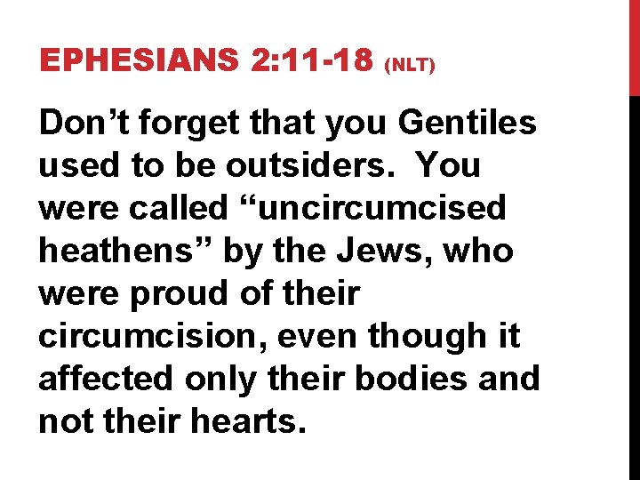 EPHESIANS 2: 11 -18 (NLT) Don’t forget that you Gentiles used to be outsiders.