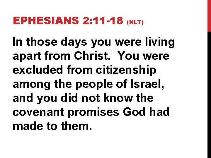 EPHESIANS 2: 11 -18 (NLT) In those days you were living apart from Christ.